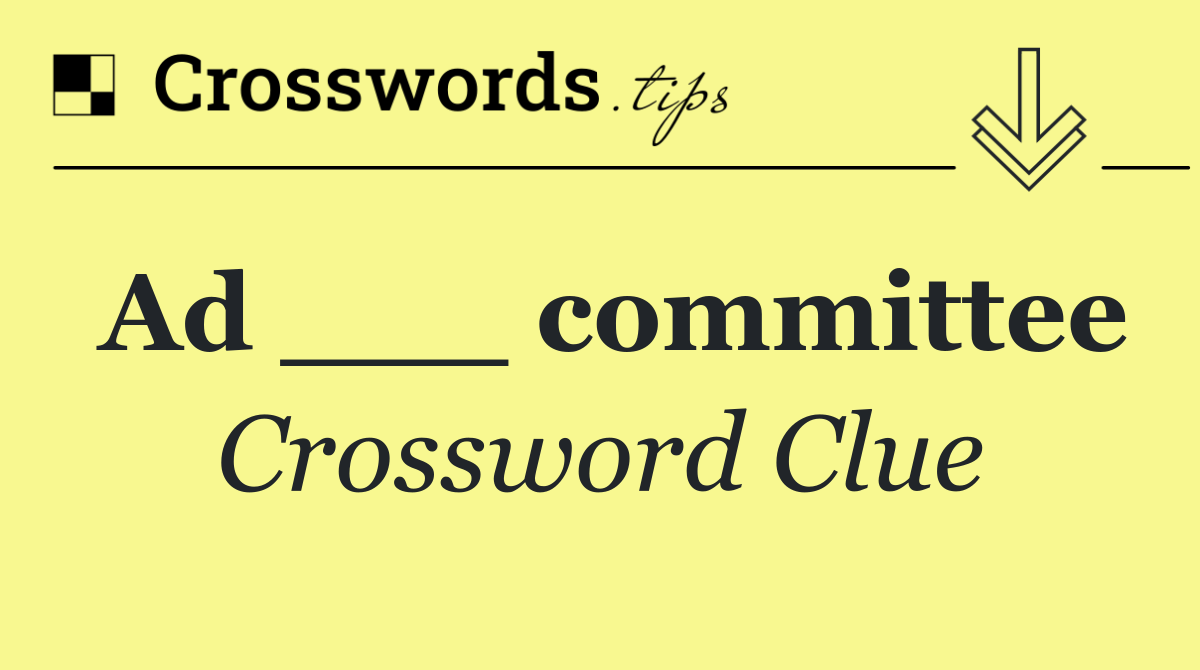 Ad ___ committee