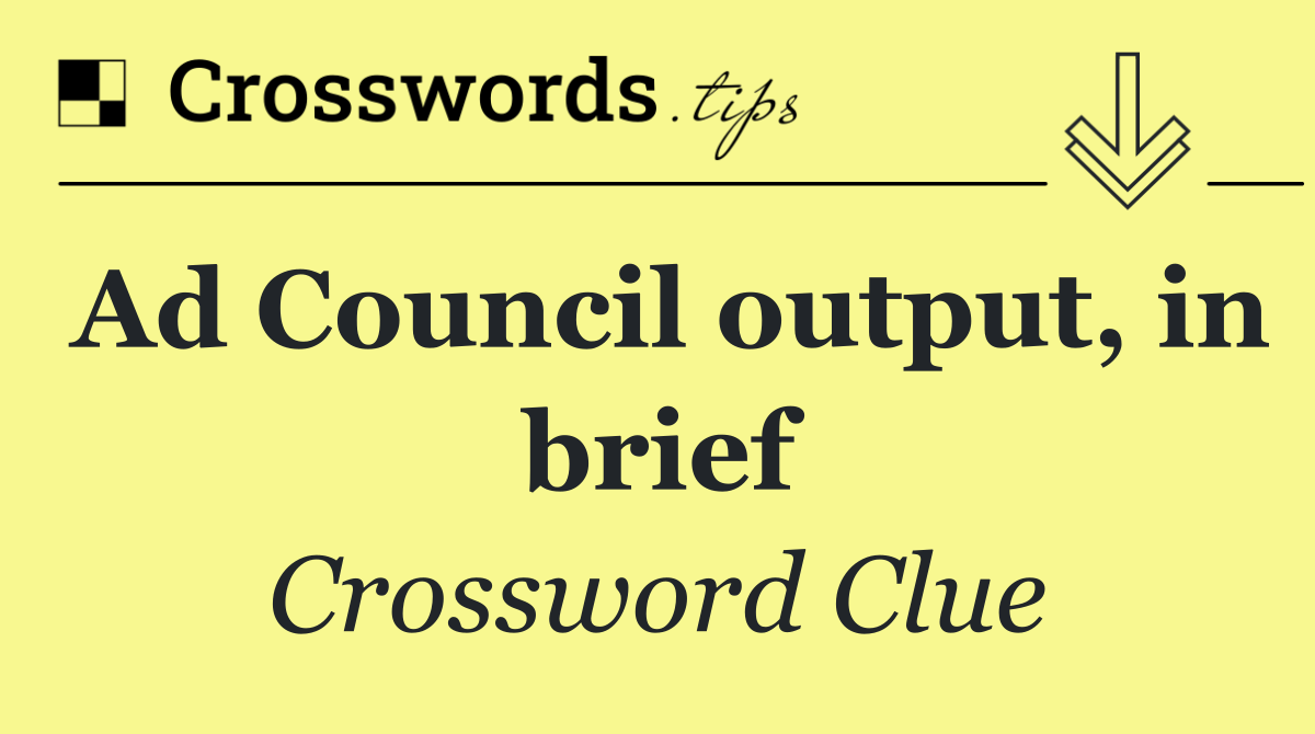 Ad Council output, in brief
