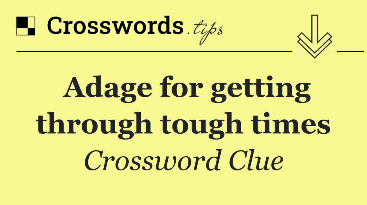 Adage for getting through tough times