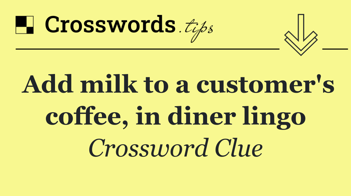 Add milk to a customer's coffee, in diner lingo