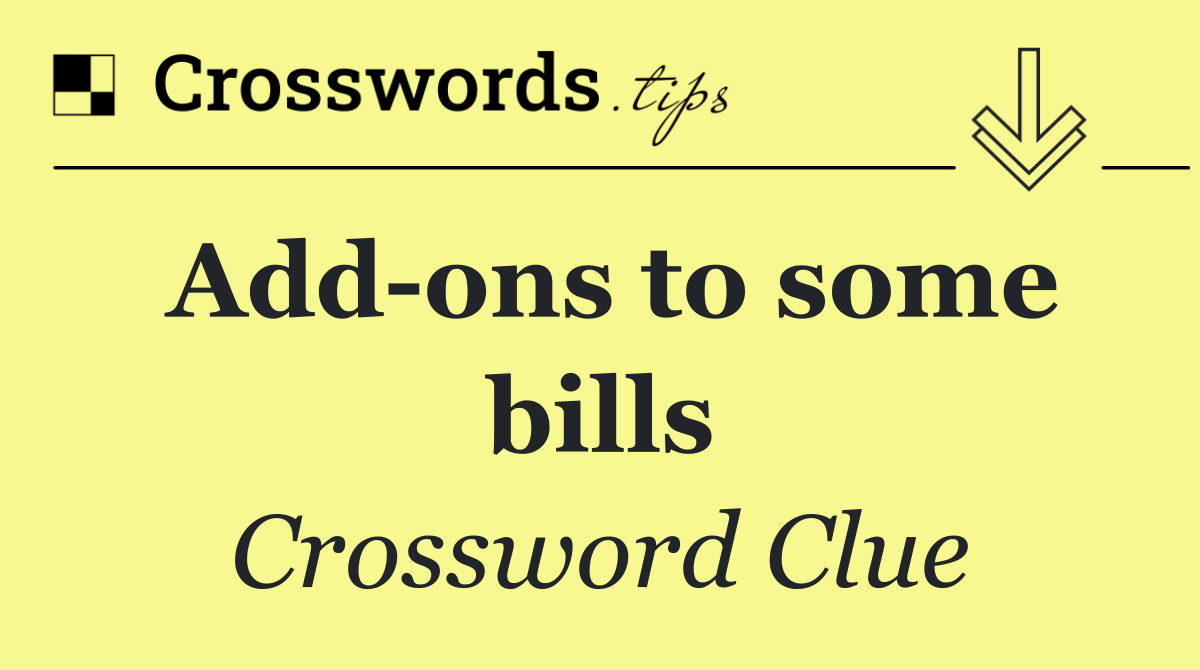 Add ons to some bills