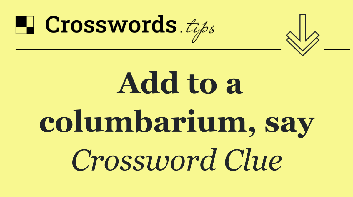 Add to a columbarium, say