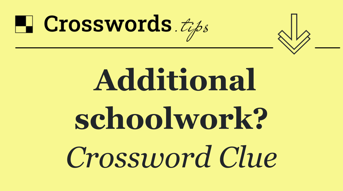 Additional schoolwork?