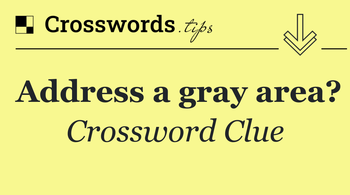 Address a gray area?