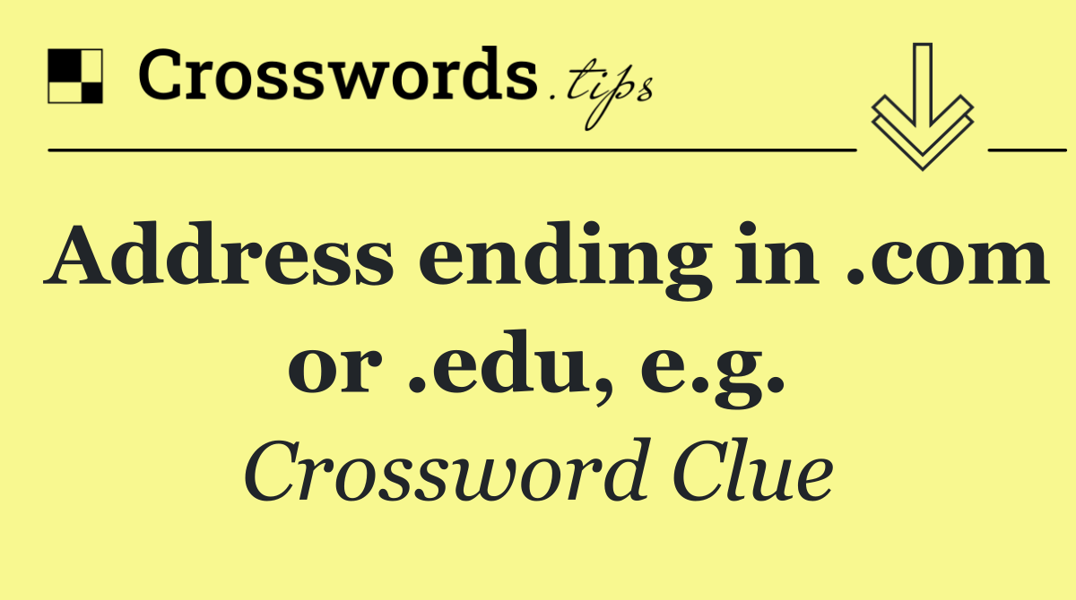 Address ending in .com or .edu, e.g.