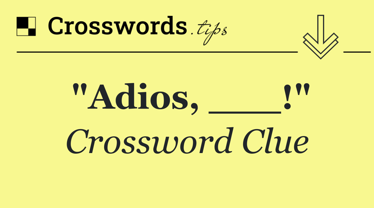"Adios, ___!"