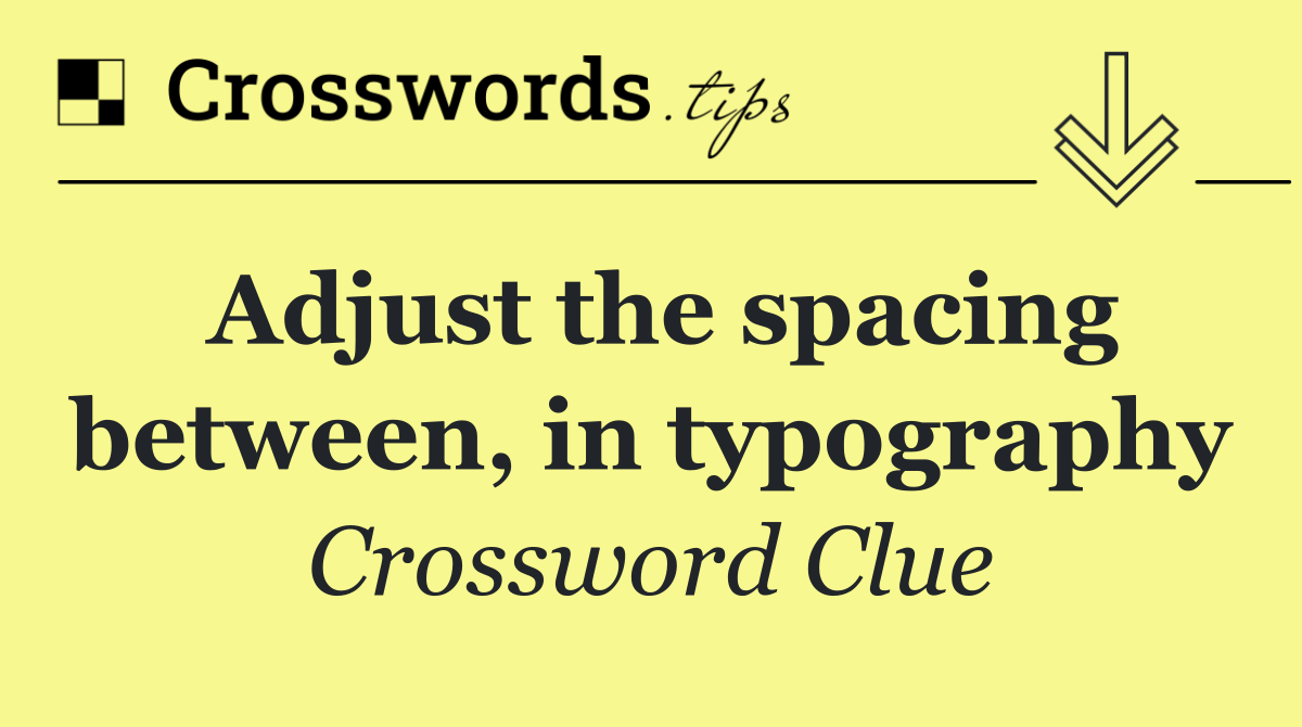 Adjust the spacing between, in typography