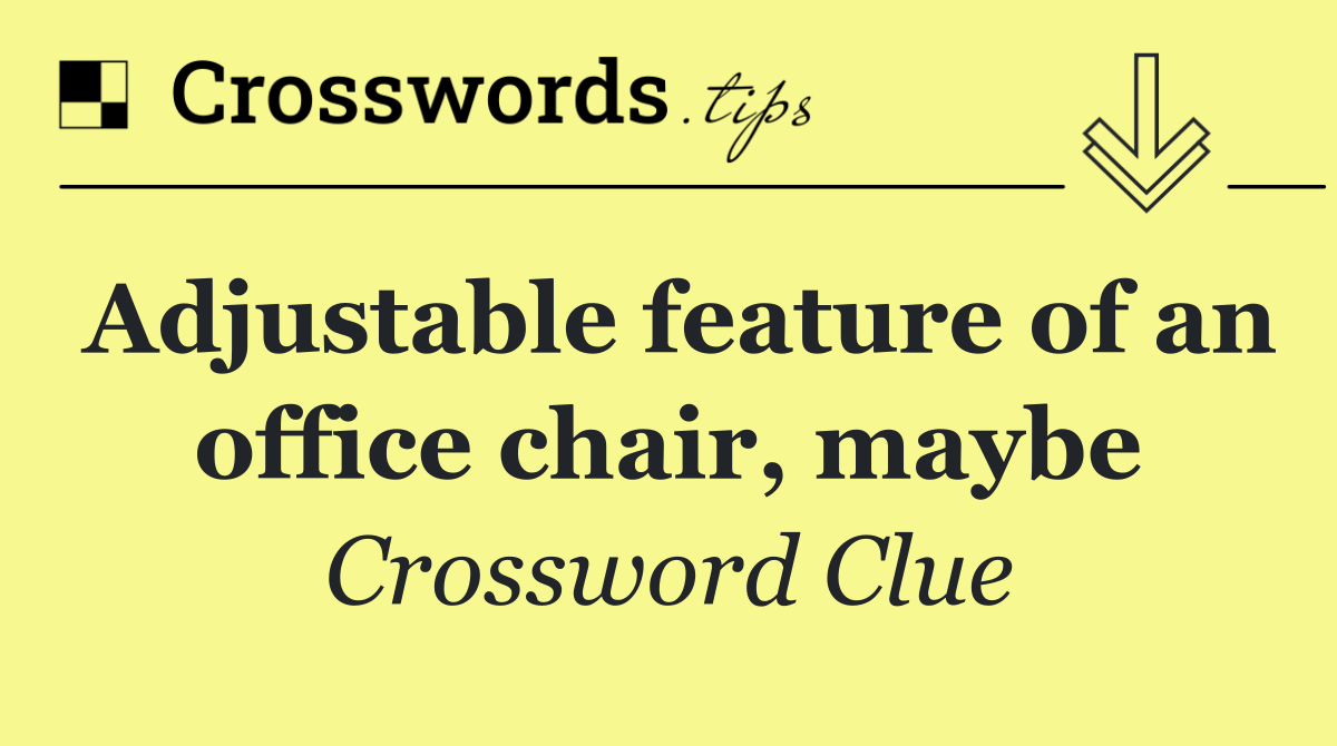 Adjustable feature of an office chair, maybe
