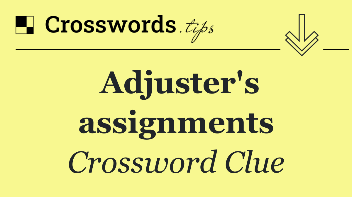 Adjuster's assignments