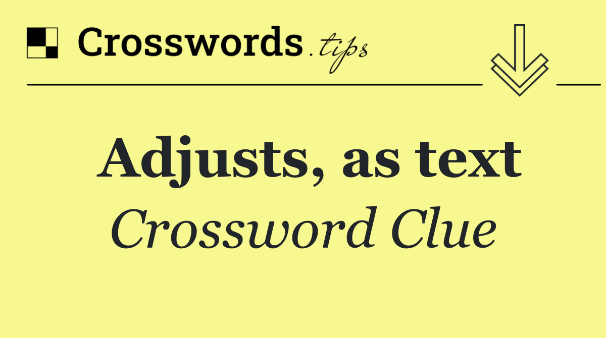 Adjusts, as text