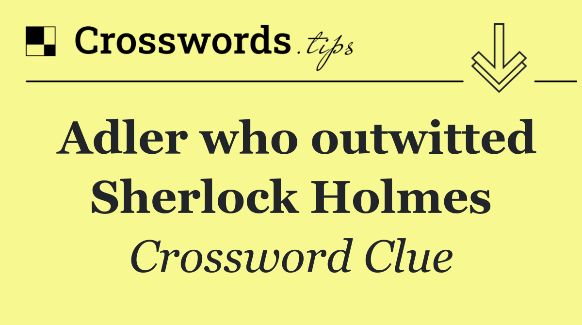 Adler who outwitted Sherlock Holmes