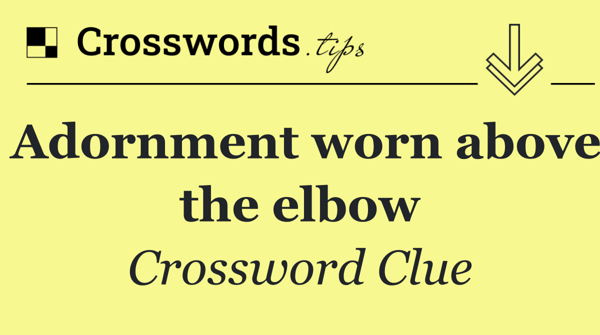 Adornment worn above the elbow