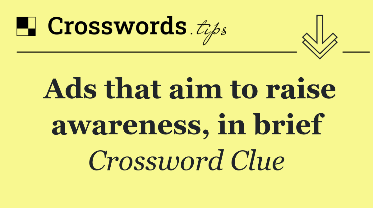 Ads that aim to raise awareness, in brief