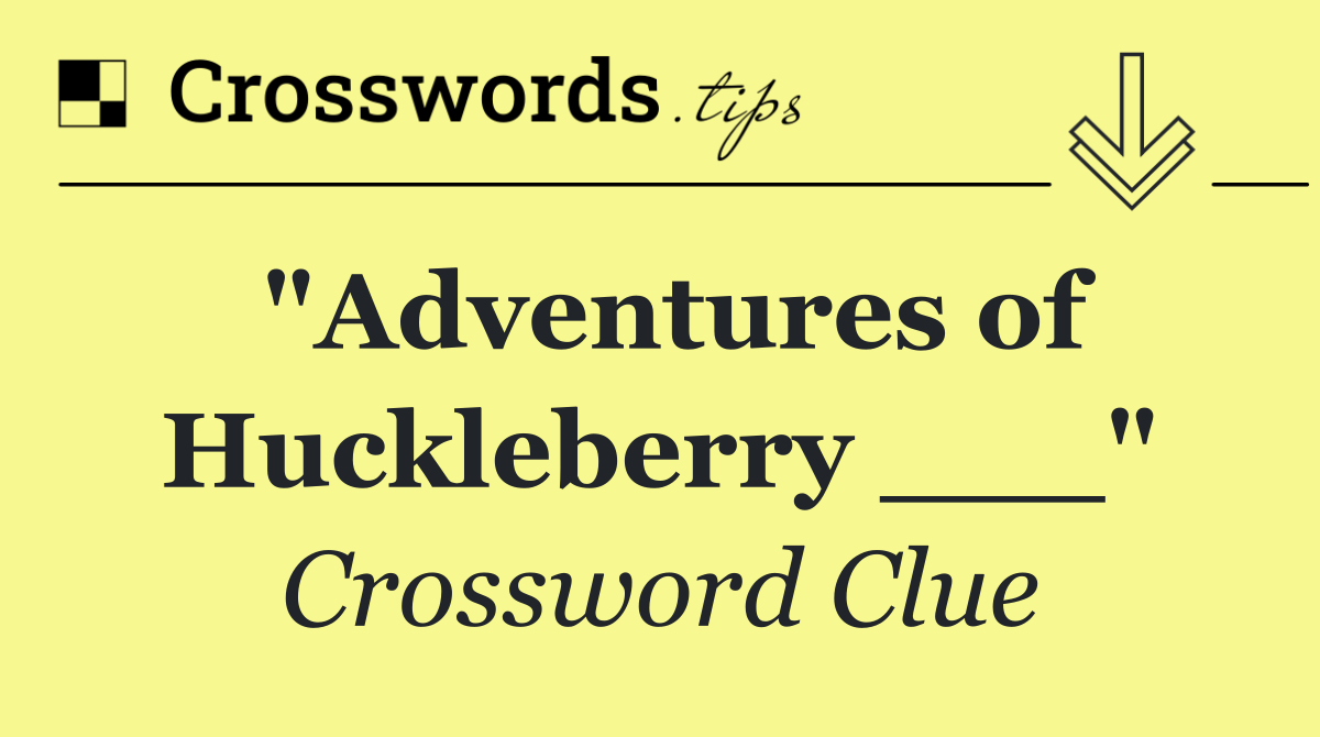"Adventures of Huckleberry ___"