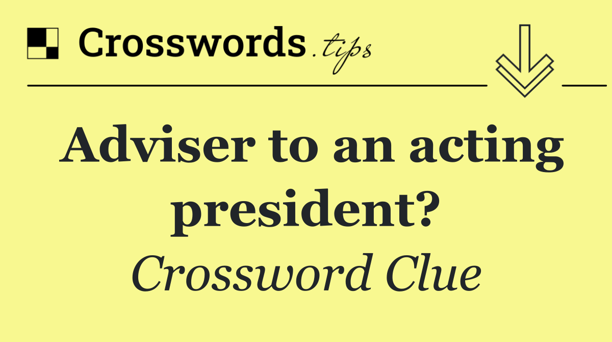 Adviser to an acting president?