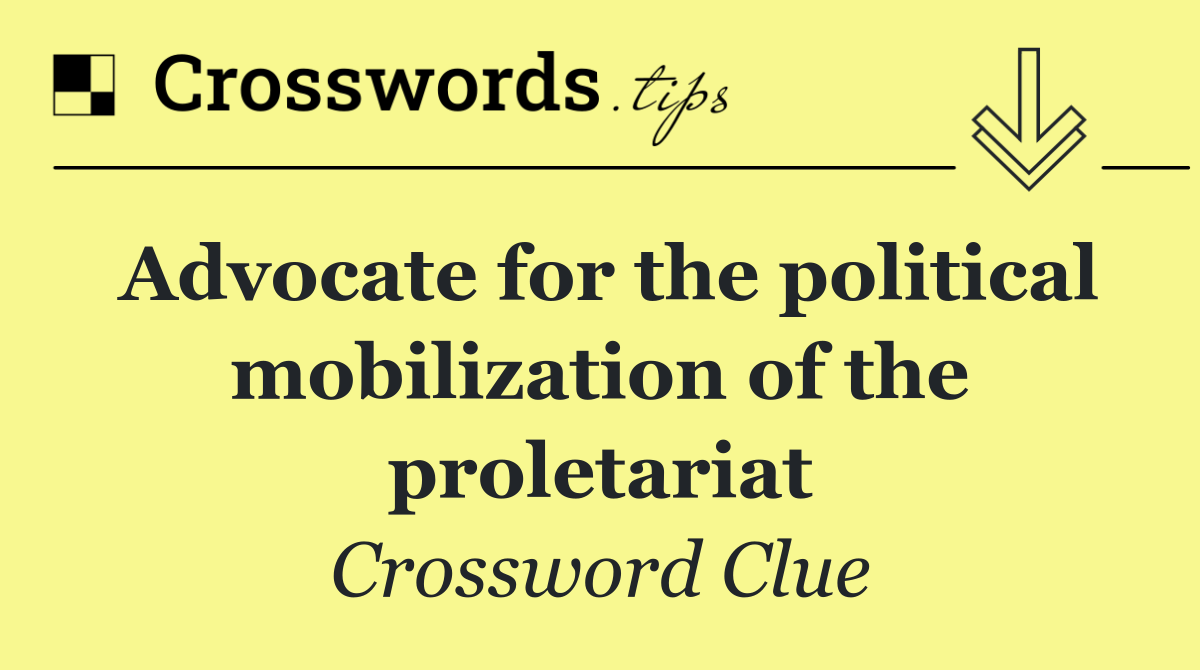 Advocate for the political mobilization of the proletariat