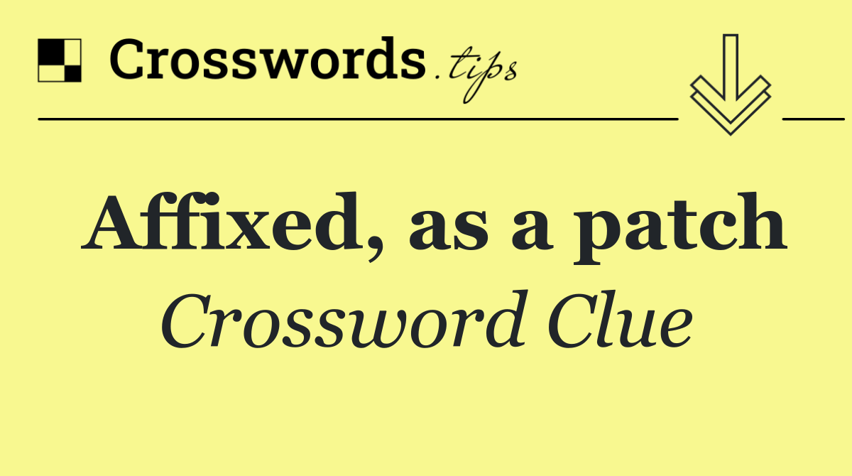 Affixed, as a patch