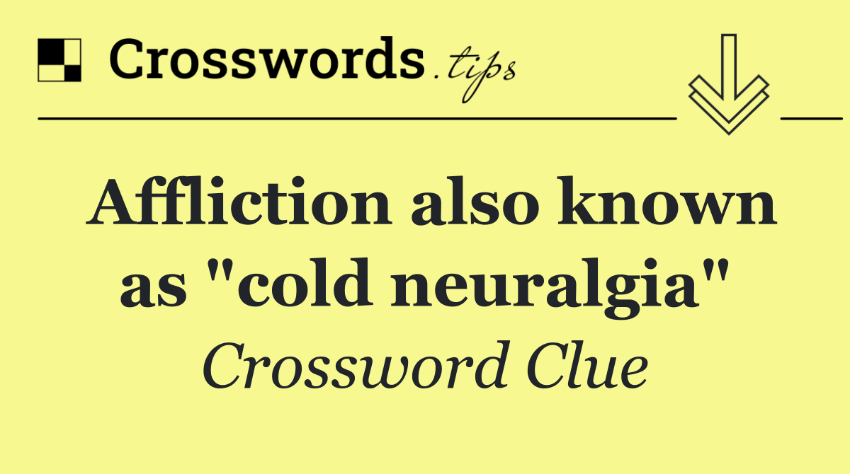 Affliction also known as "cold neuralgia"