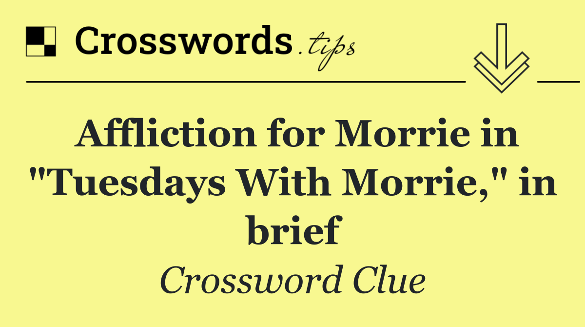 Affliction for Morrie in "Tuesdays With Morrie," in brief