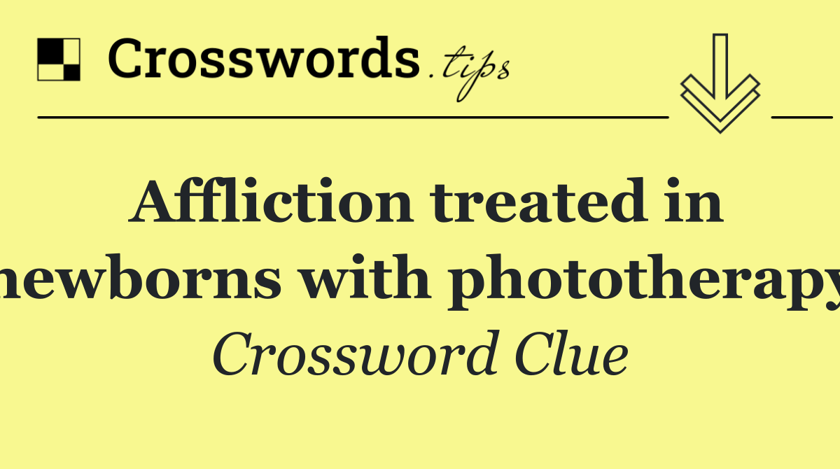 Affliction treated in newborns with phototherapy