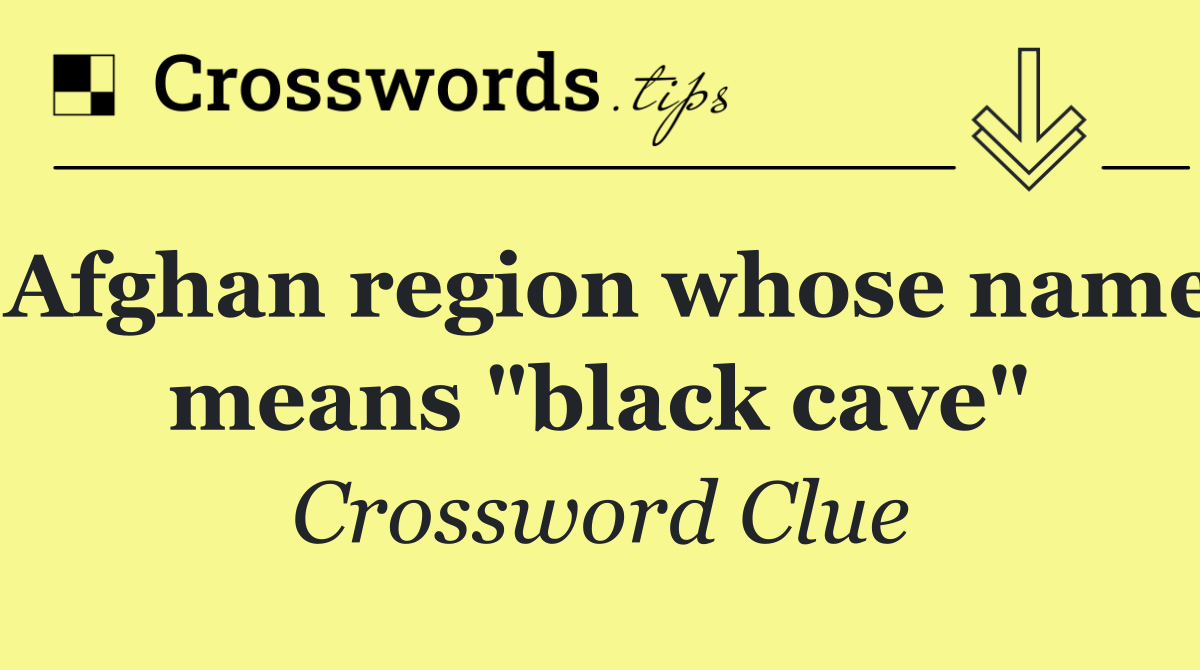 Afghan region whose name means "black cave"