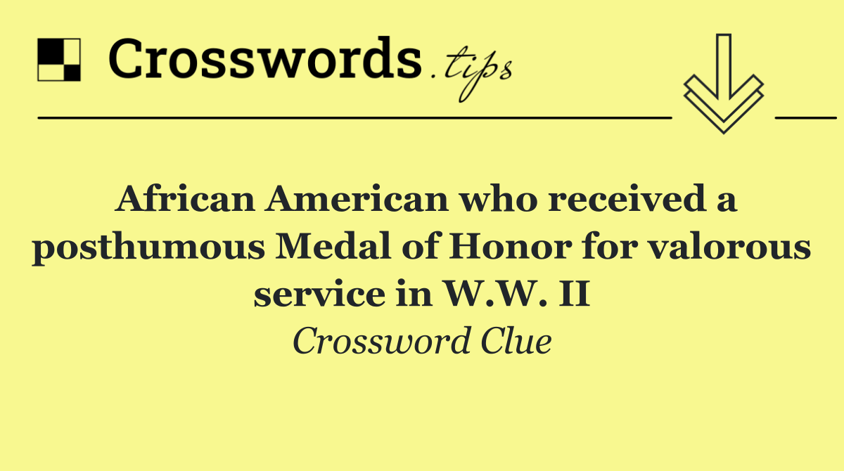 African American who received a posthumous Medal of Honor for valorous service in W.W. II