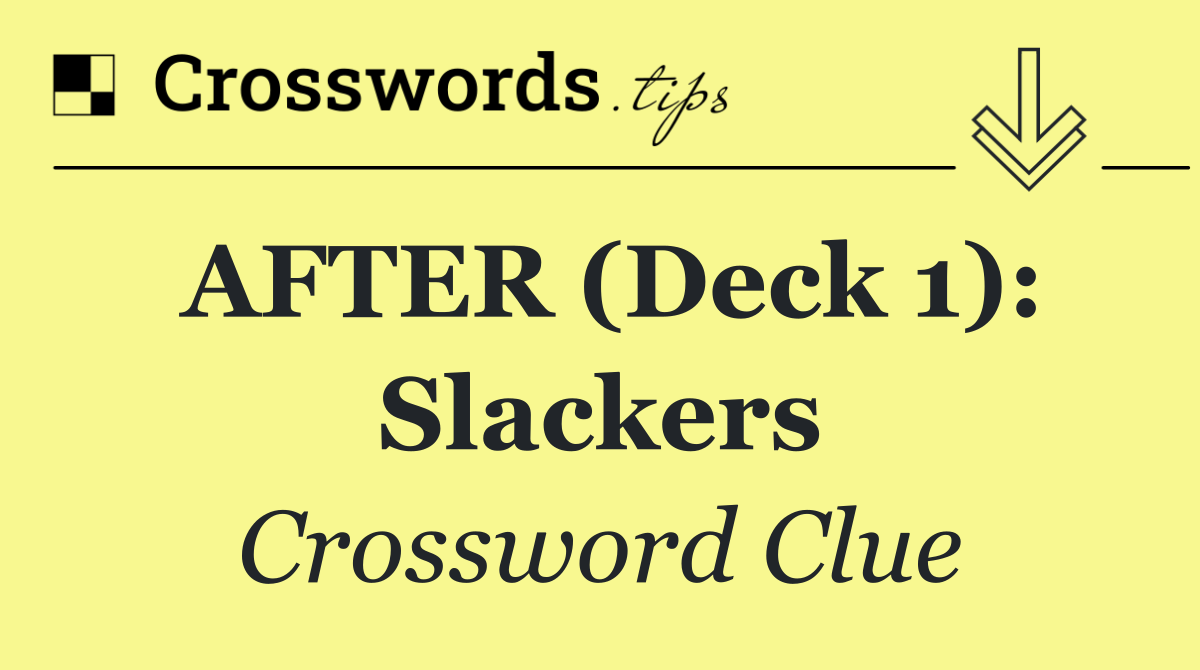 AFTER (Deck 1): Slackers