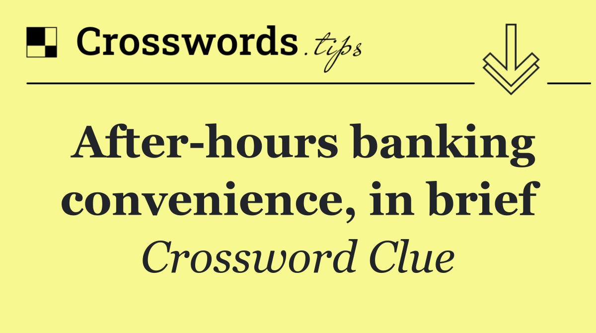 After hours banking convenience, in brief