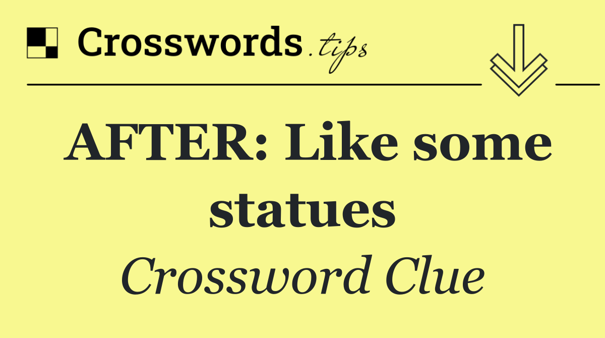 AFTER: Like some statues