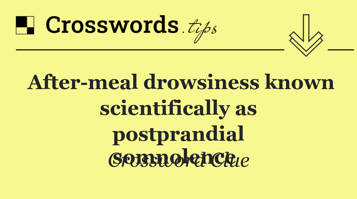 After meal drowsiness known scientifically as postprandial
somnolence