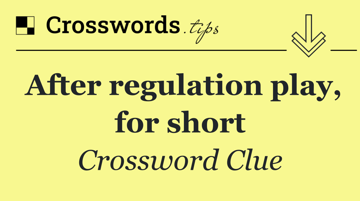 After regulation play, for short