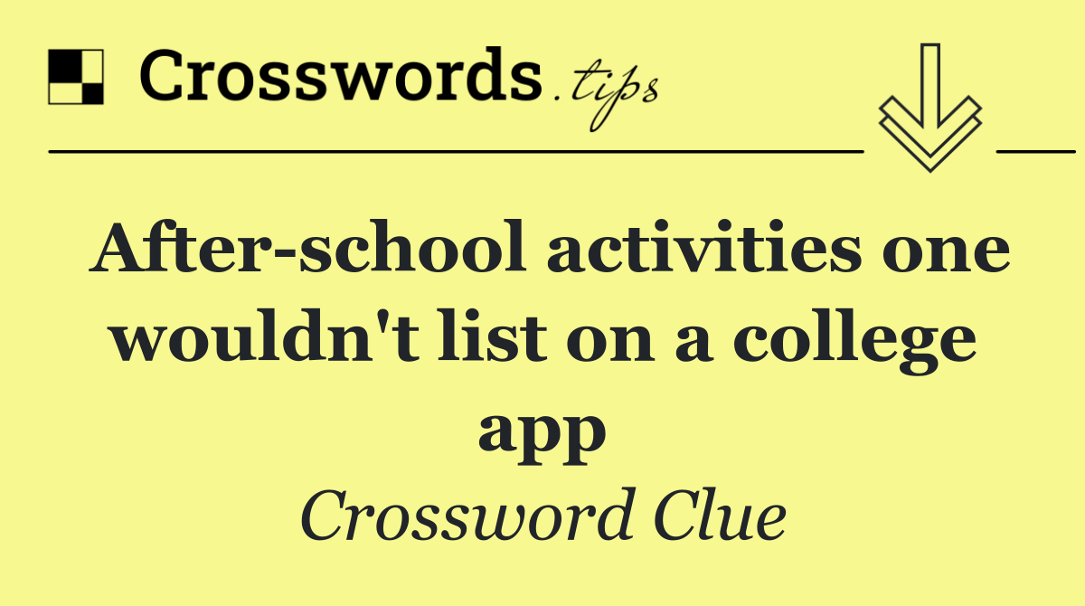 After school activities one wouldn't list on a college app