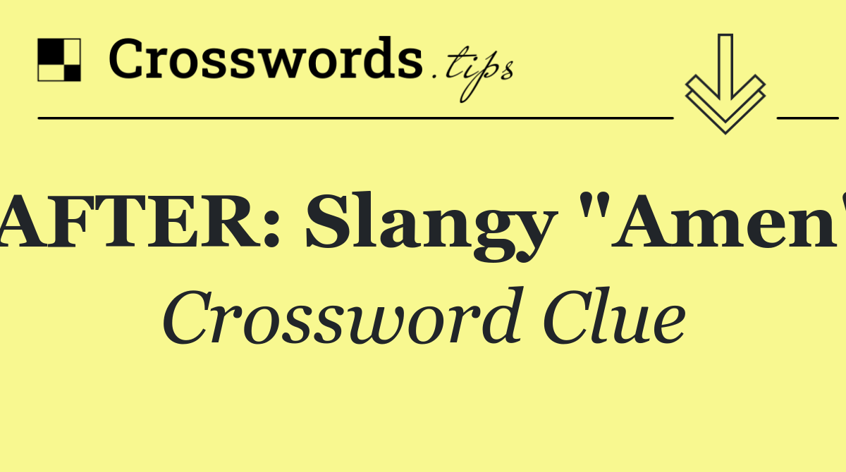AFTER: Slangy "Amen"