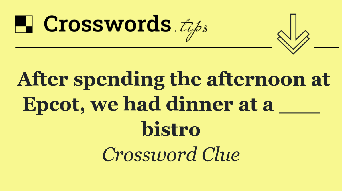 After spending the afternoon at Epcot, we had dinner at a ___ bistro