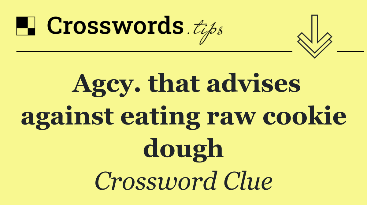 Agcy. that advises against eating raw cookie dough