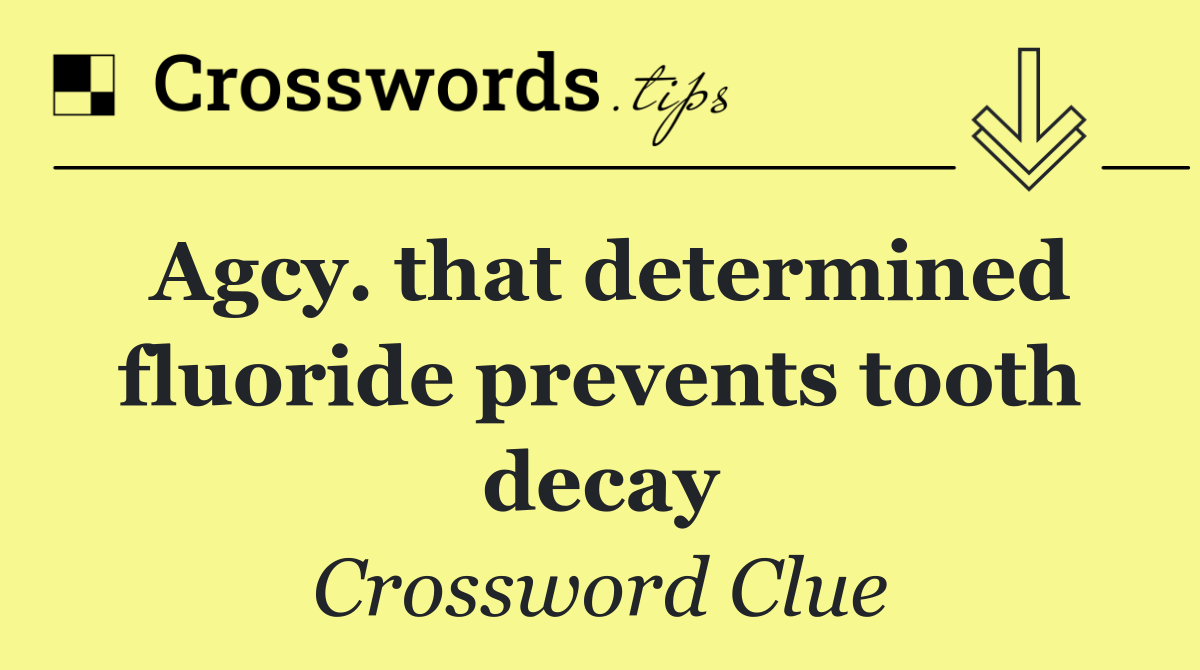 Agcy. that determined fluoride prevents tooth decay