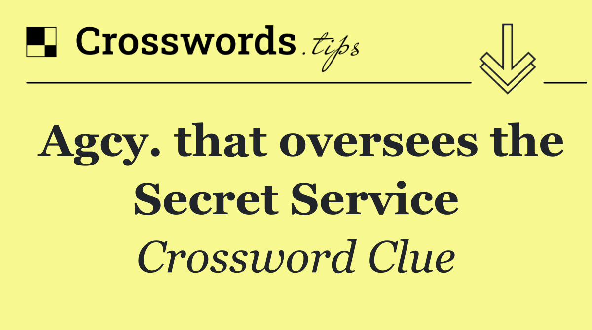 Agcy. that oversees the Secret Service