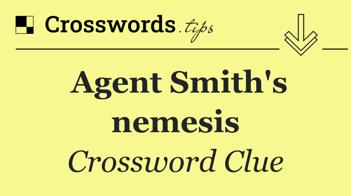 Agent Smith's nemesis