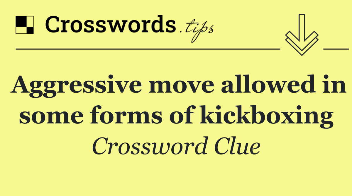 Aggressive move allowed in some forms of kickboxing