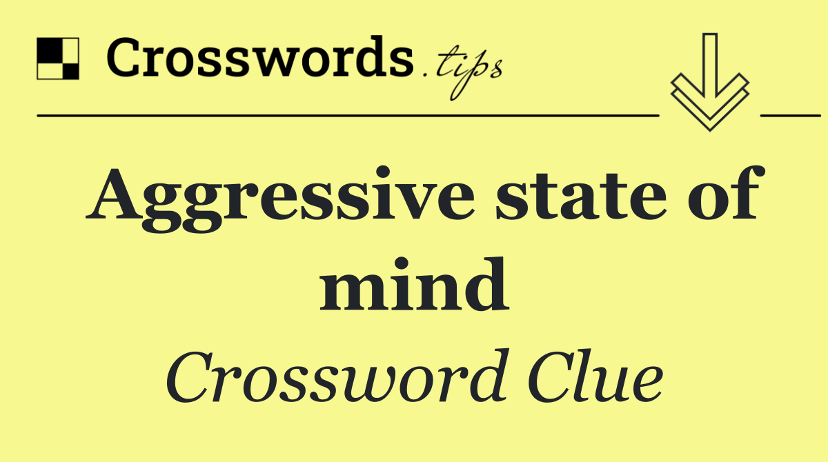 Aggressive state of mind
