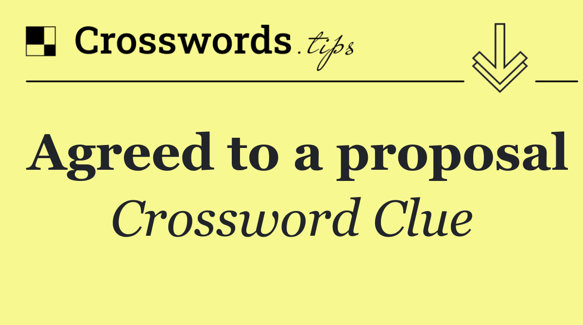 Agreed to a proposal