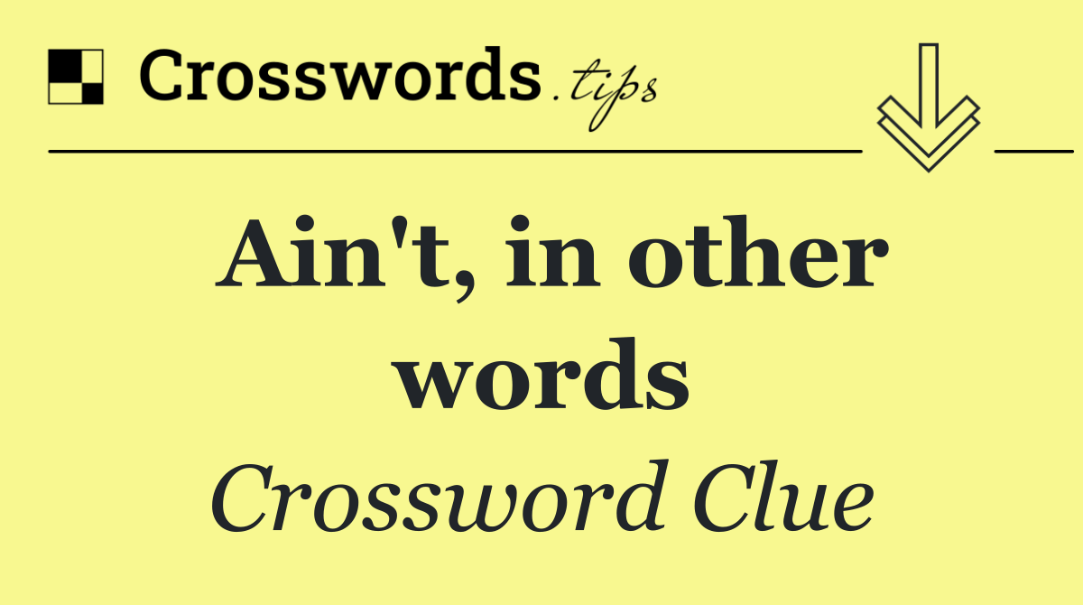 Ain't, in other words