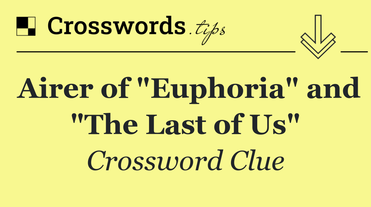 Airer of "Euphoria" and "The Last of Us"