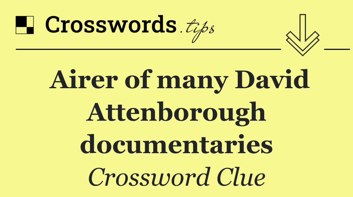Airer of many David Attenborough documentaries
