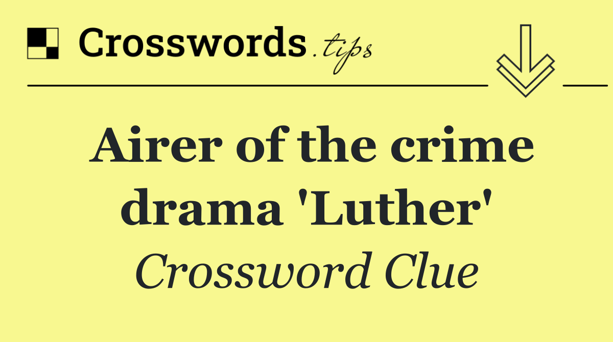 Airer of the crime drama 'Luther'