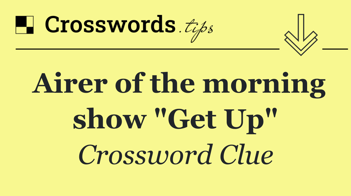 Airer of the morning show "Get Up"