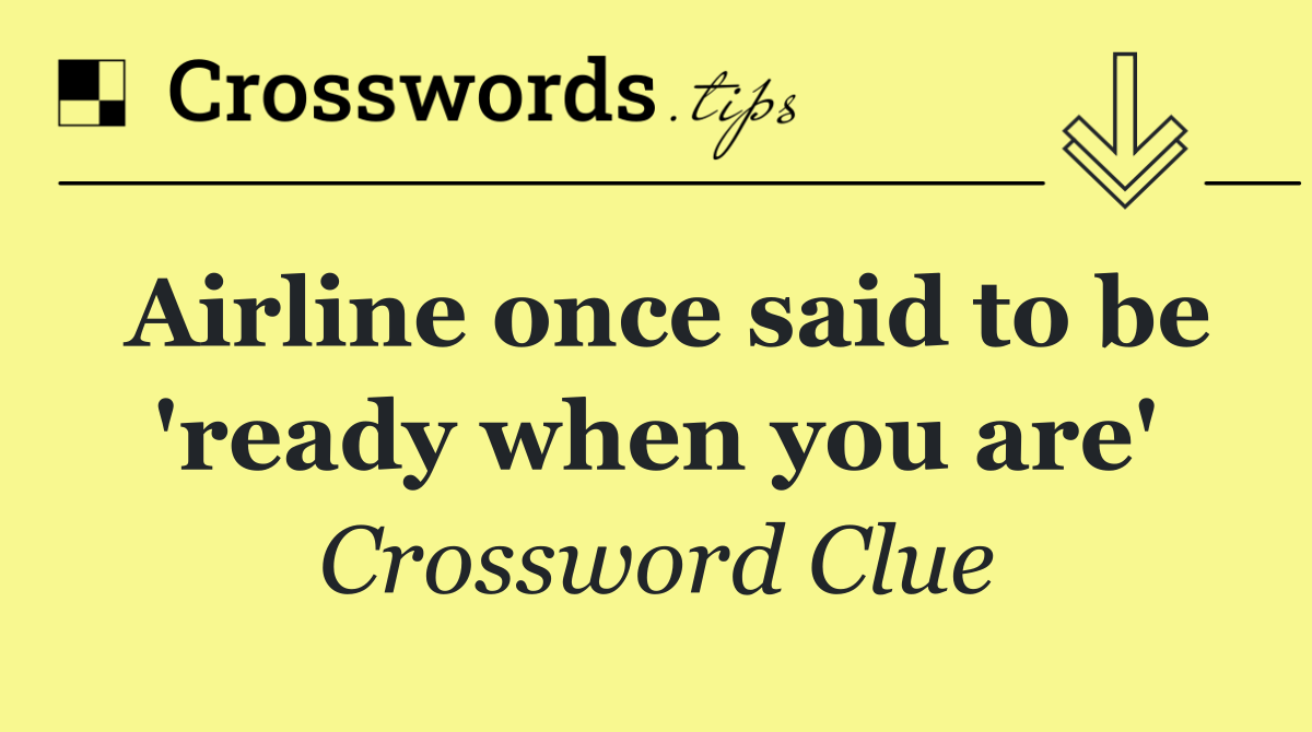 Airline once said to be 'ready when you are'