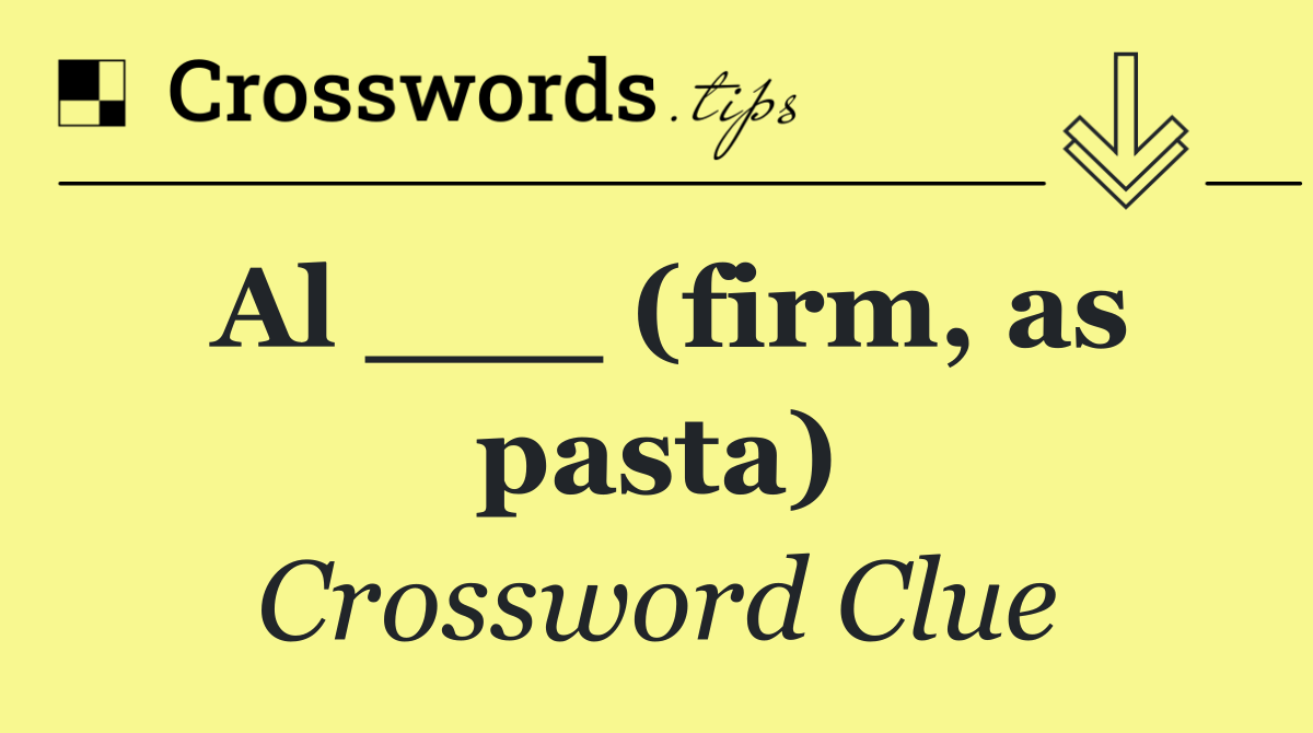 Al ___ (firm, as pasta)