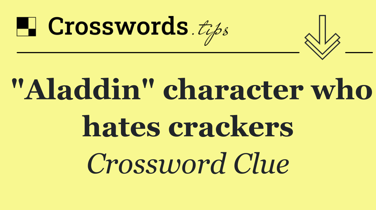 "Aladdin" character who hates crackers