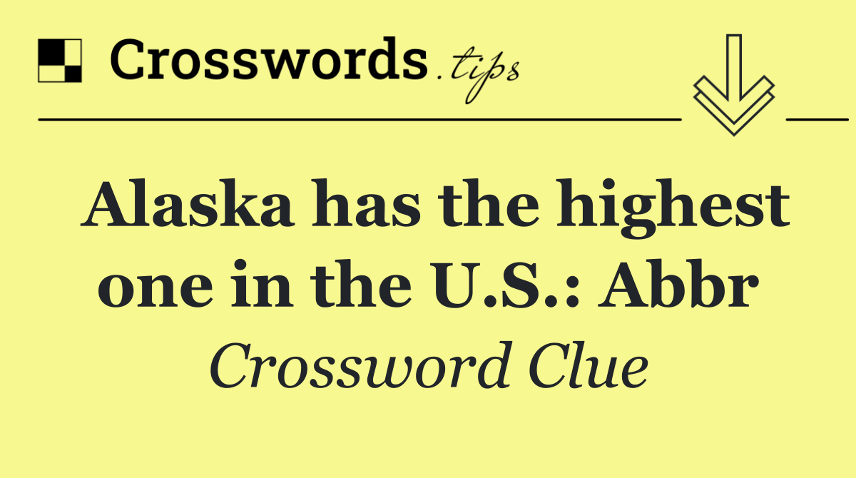 Alaska has the highest one in the U.S.: Abbr